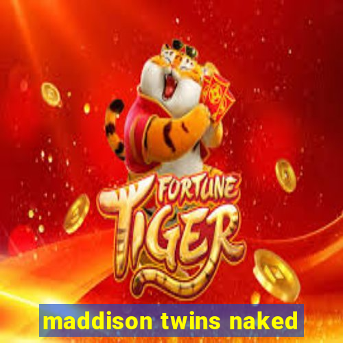 maddison twins naked